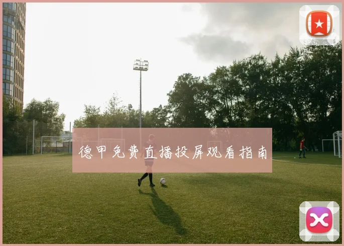 德甲免费直播投屏观看指南