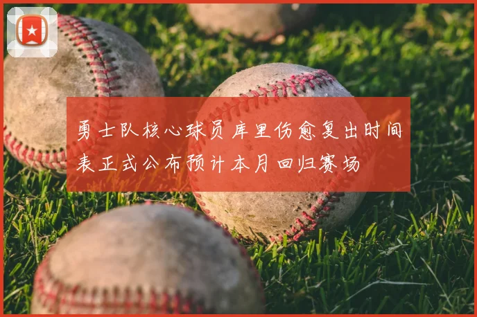 勇士队核心球员库里伤愈复出时间表正式公布预计本月回归赛场