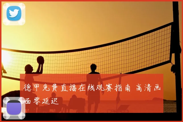 德甲免费直播在线观赛指南 高清画面零延迟