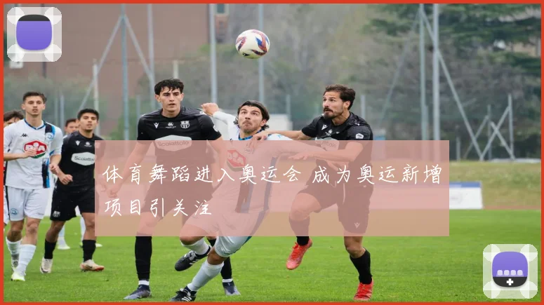 体育舞蹈进入奥运会 成为奥运新增项目引关注
