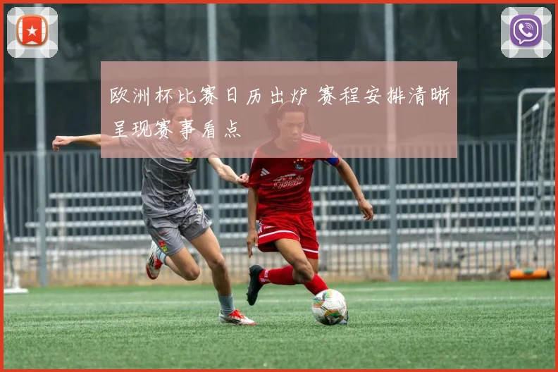 欧洲杯比赛日历出炉 赛程安排清晰呈现赛事看点