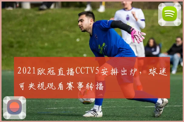 2021欧冠直播CCTV5安排出炉，球迷可央视观看赛事转播