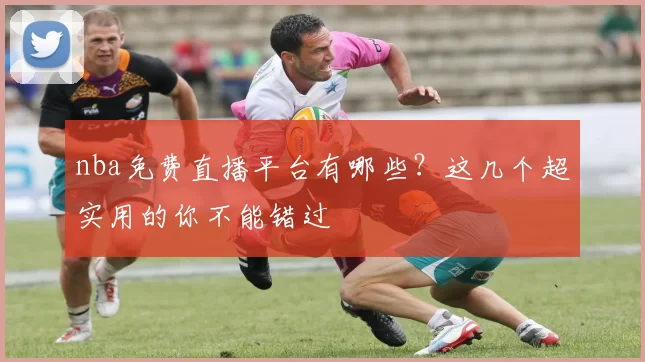 nba免费直播平台有哪些？这几个超实用的你不能错过