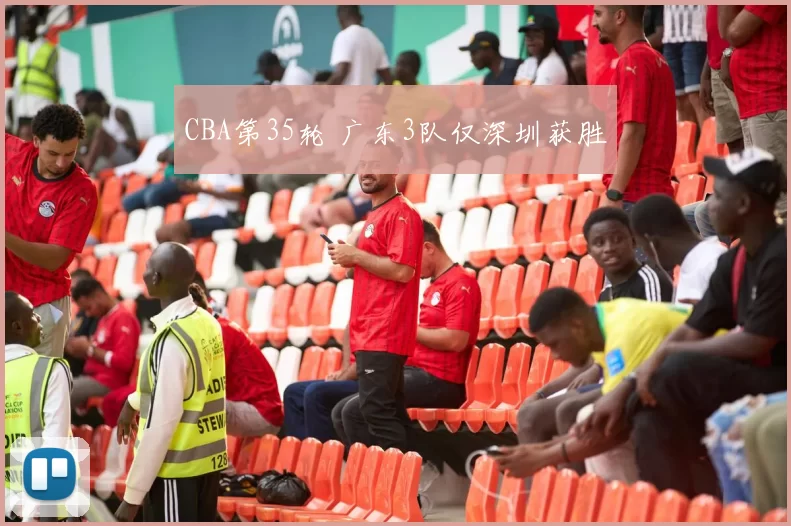 CBA第35轮 广东3队仅深圳获胜