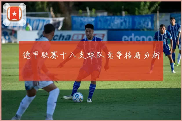 德甲联赛十八支球队竞争格局分析